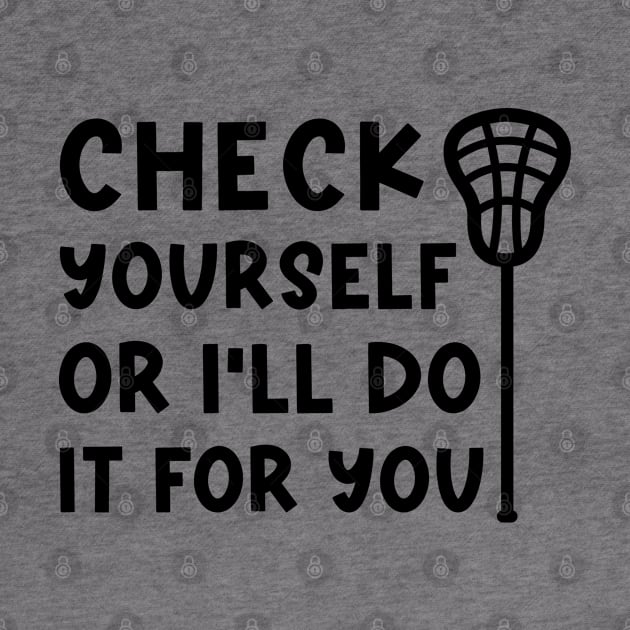 Check Yourself Or I’ll Do It For You Lacrosse Funny by GlimmerDesigns